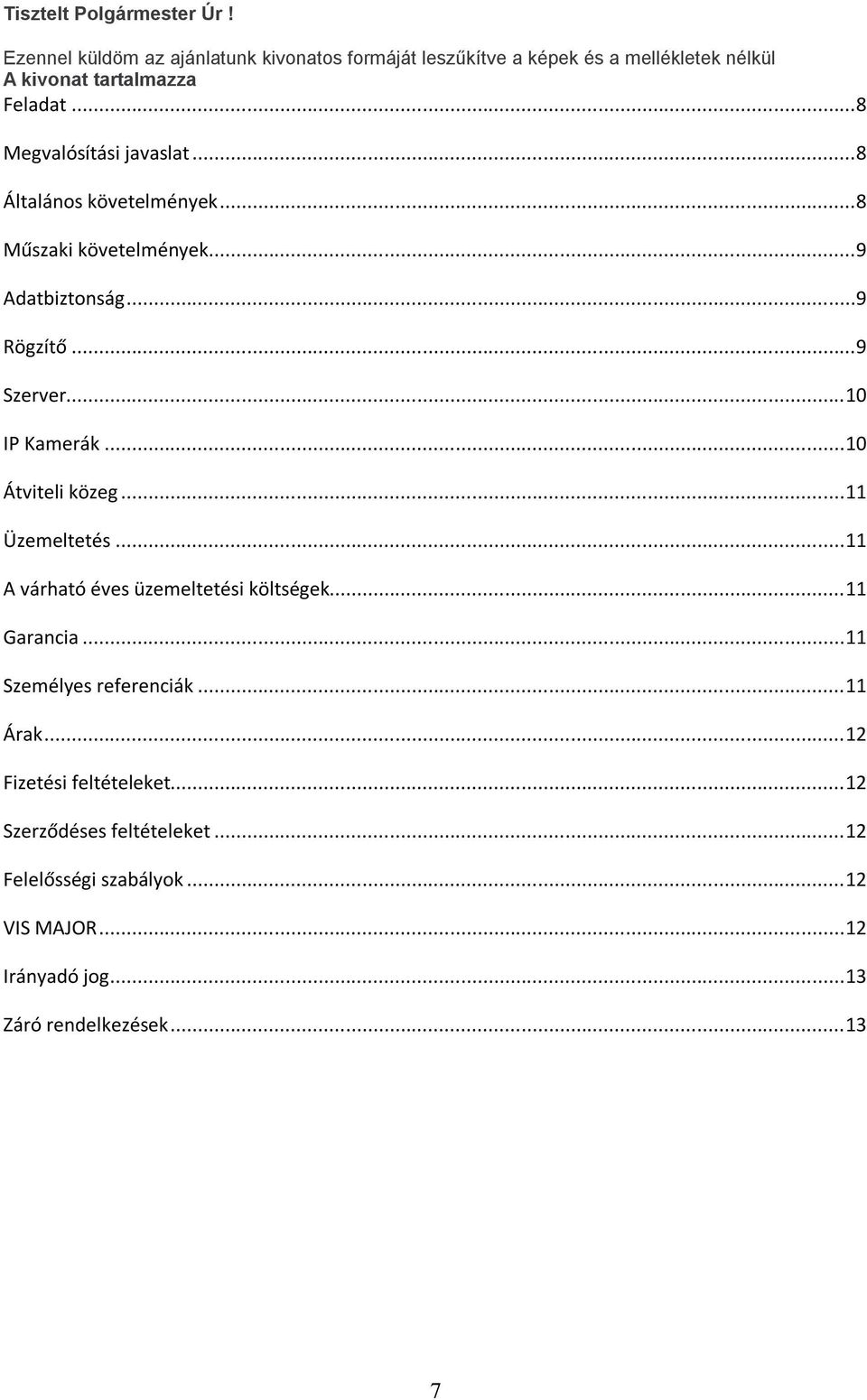 ..8 Megvalósítási javaslat...8 Általános követelmények...8 Műszaki követelmények...9 Adatbiztonság...9 Rögzítő...9 Szerver...10 IP Kamerák.