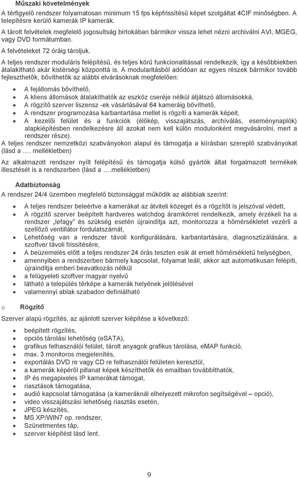 A teljes rendszer moduláris felépítésű, és teljes körű funkcionalitással rendelkezik, így a későbbiekben átalakítható akár kistérségi központtá is.