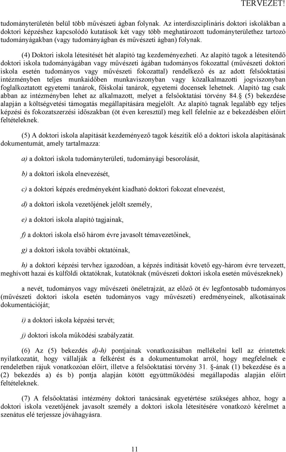 folynak. (4) Doktori iskola létesítését hét alapító tag kezdeményezheti.