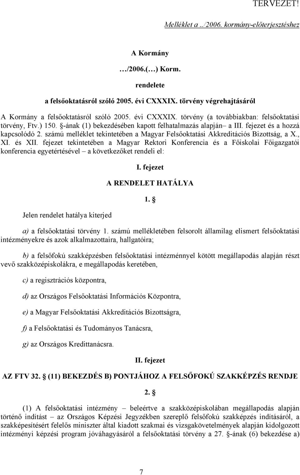 fejezet tekintetében a Magyar Rektori Konferencia és a Főiskolai Főigazgatói konferencia egyetértésével a következőket rendeli el: Jelen rendelet hatálya kiterjed I. fejezet A RENDELET HATÁLYA 1.