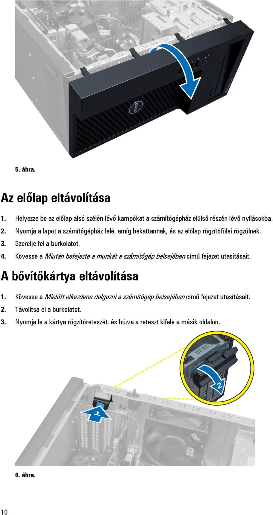 Kövesse a Miután befejezte a munkát a számítógép belsejében című fejezet utasításait. A bővítőkártya eltávolítása 1.