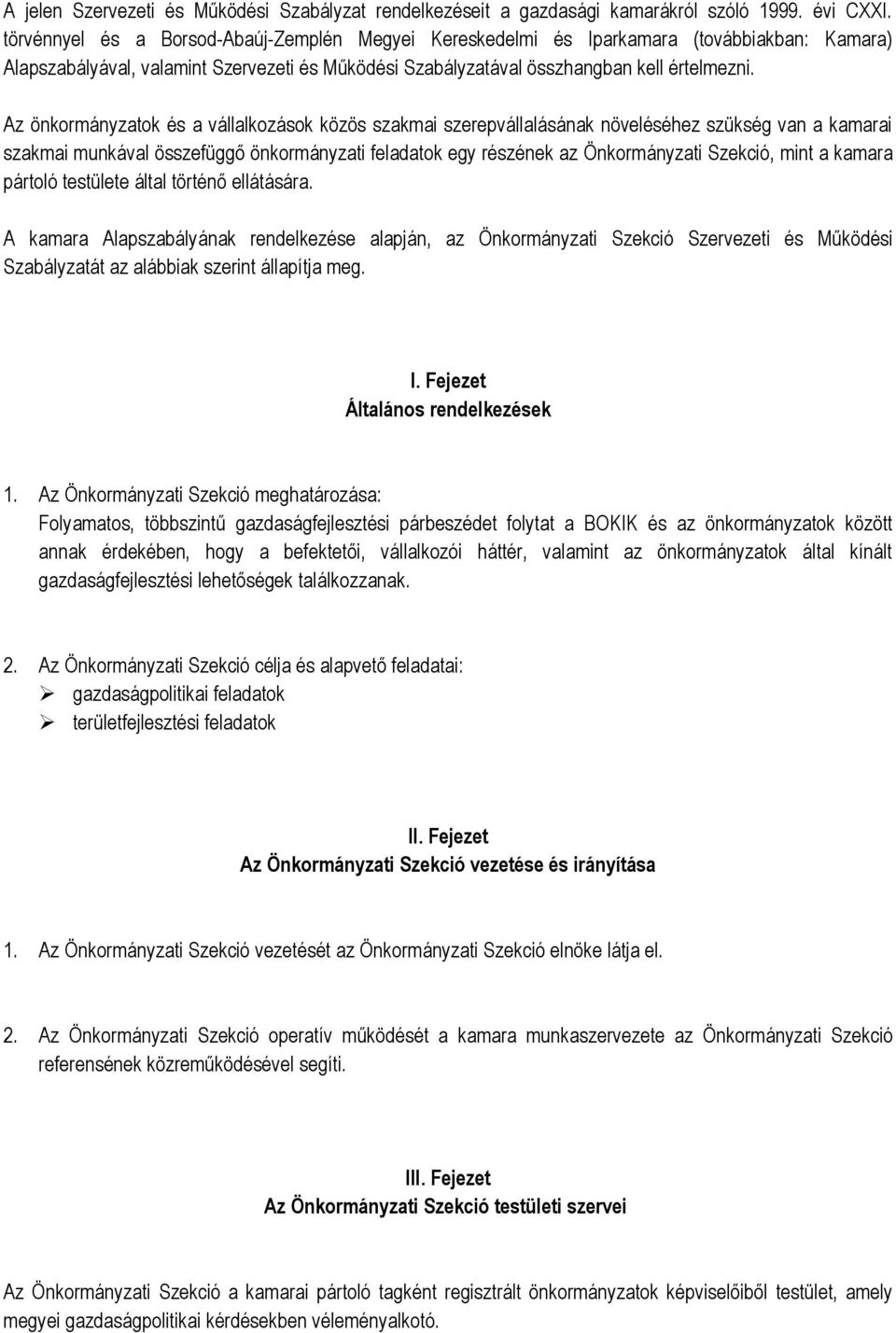 Az önkormányzatok és a vállalkozások közös szakmai szerepvállalásának növeléséhez szükség van a kamarai szakmai munkával összefüggő önkormányzati feladatok egy részének az Önkormányzati Szekció, mint