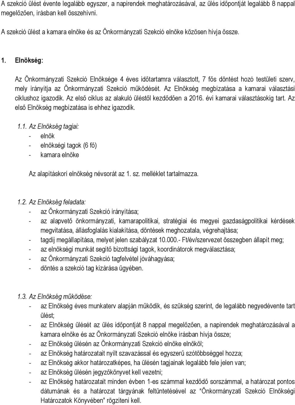 Elnökség: Az Önkormányzati Szekció Elnöksége 4 éves időtartamra választott, 7 fős döntést hozó testületi szerv, mely irányítja az Önkormányzati Szekció működését.