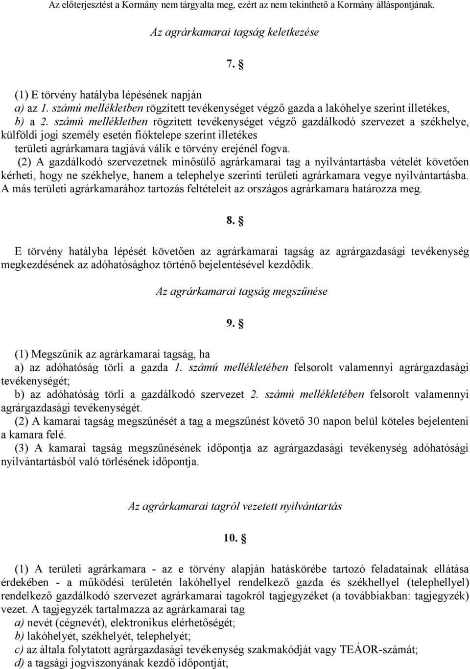 fogva. (2) A gazdálkodó szervezetnek minősülő agrárkamarai tag a nyilvántartásba vételét követően kérheti, hogy ne székhelye, hanem a telephelye szerinti területi agrárkamara vegye nyilvántartásba.