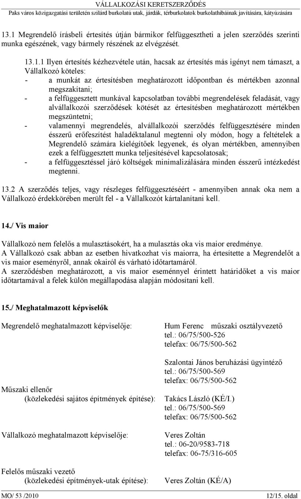 megrendelések feladását, vagy alvállalkozói szerződések kötését az értesítésben meghatározott mértékben megszüntetni; - valamennyi megrendelés, alvállalkozói szerződés felfüggesztésére minden ésszerű