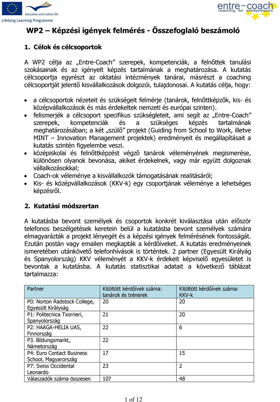 A kutatás célja, hogy: a célcsoportok nézeteit és szükségeit felmérje (tanárok, felnőttképzők, kis- és középvállalkozások és más érdekeltek nemzeti és európai szinten).