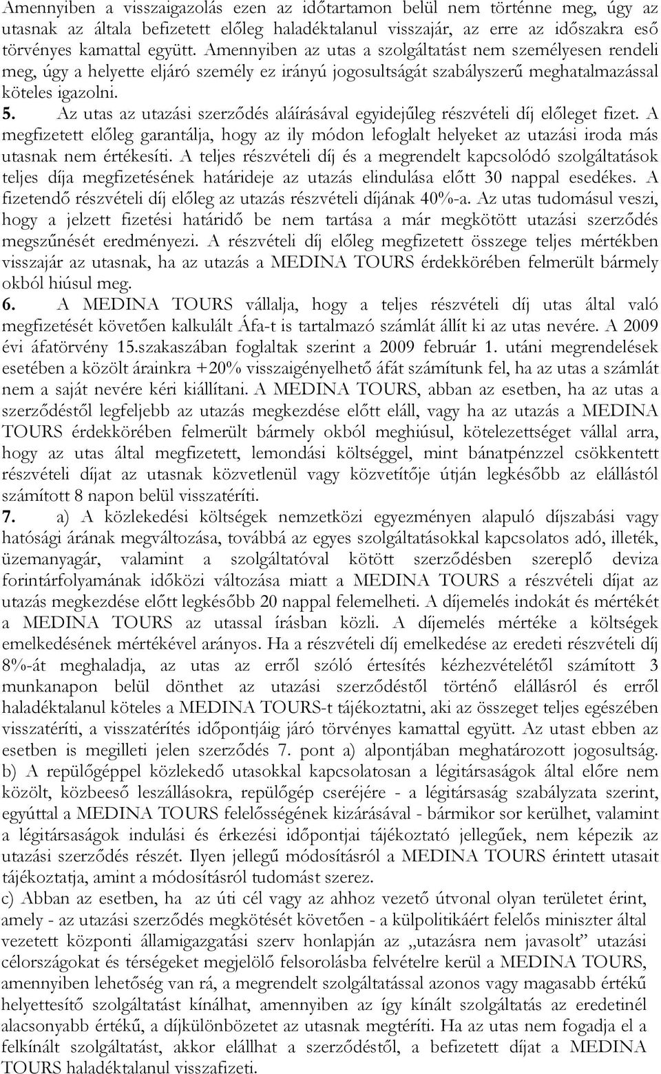 Az utas az utazási szerződés aláírásával egyidejűleg részvételi díj előleget fizet. A megfizetett előleg garantálja, hogy az ily módon lefoglalt helyeket az utazási iroda más utasnak nem értékesíti.