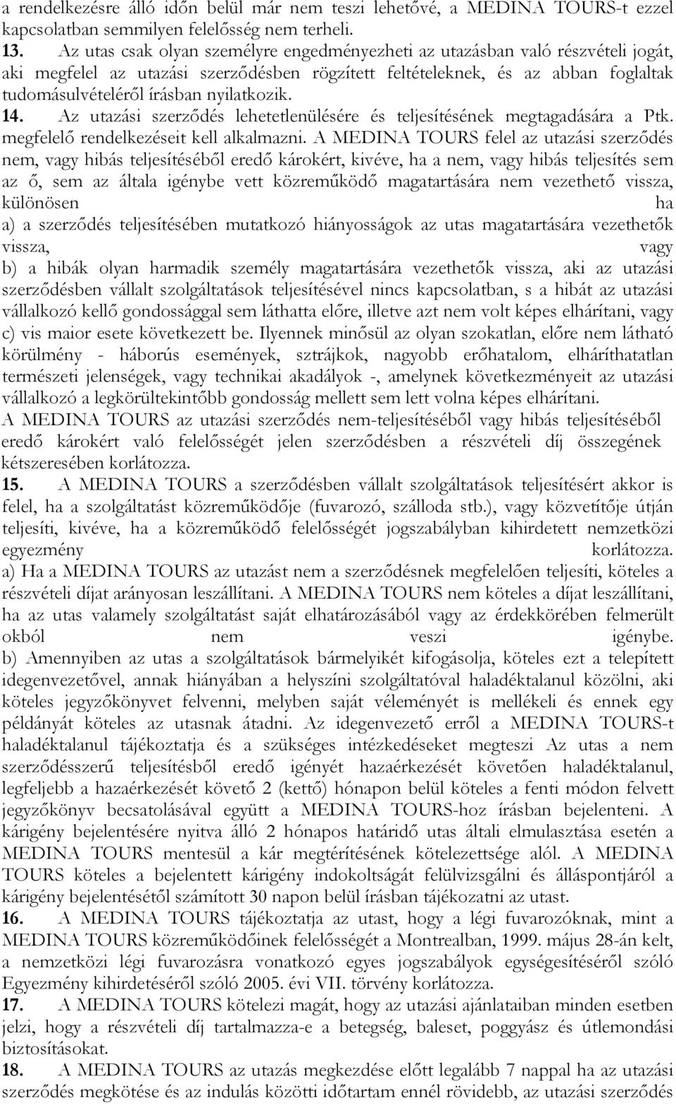 nyilatkozik. 14. Az utazási szerződés lehetetlenülésére és teljesítésének megtagadására a Ptk. megfelelő rendelkezéseit kell alkalmazni.