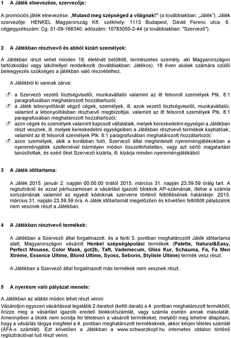 2 A Játékban résztvevő és abból kizárt személyek: A Játékban részt vehet minden 18.