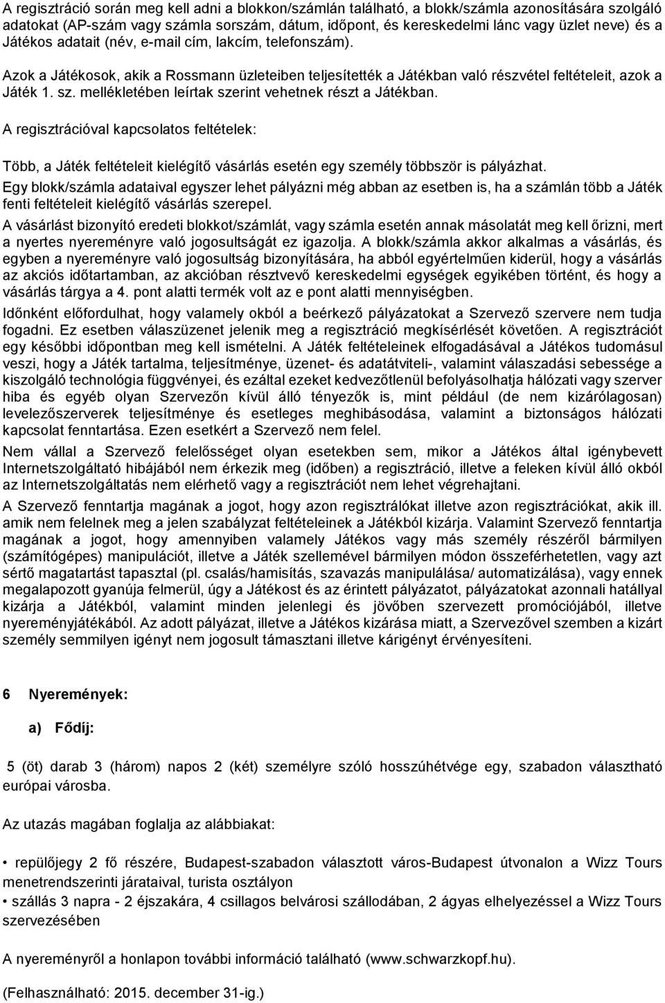 mellékletében leírtak szerint vehetnek részt a Játékban. A regisztrációval kapcslats feltételek: Több, a Játék feltételeit kielégítő vásárlás esetén egy személy többször is pályázhat.