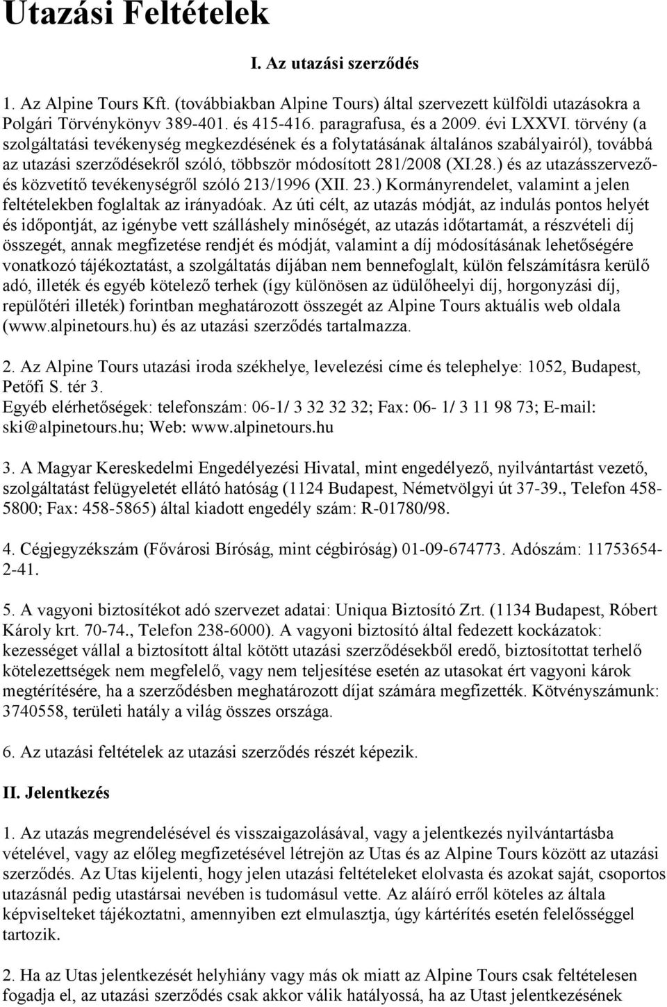 /2008 (XI.28.) és az utazásszervezőés közvetítő tevékenységről szóló 213/1996 (XII. 23.) Kormányrendelet, valamint a jelen feltételekben foglaltak az irányadóak.