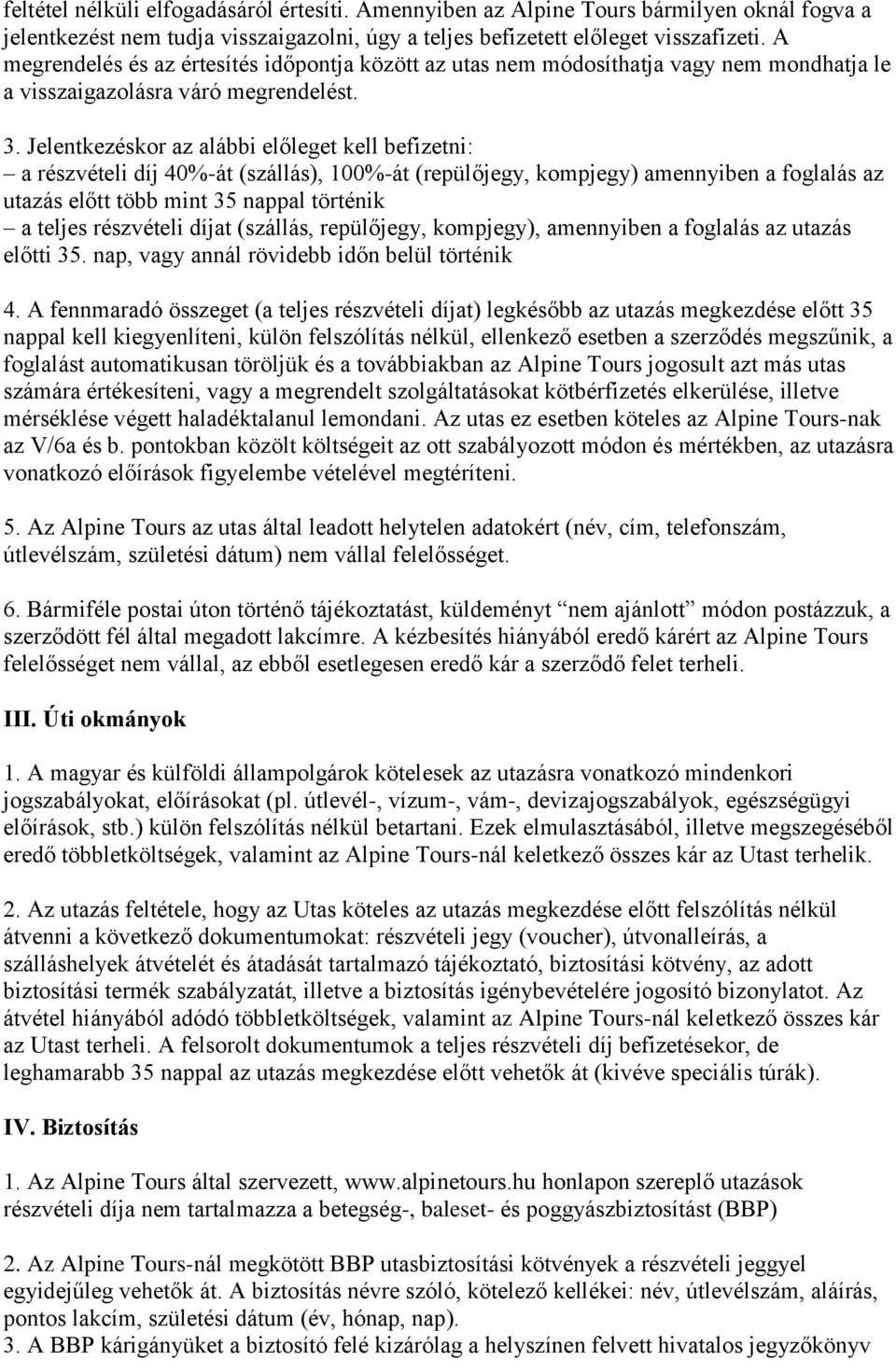 Jelentkezéskor az alábbi előleget kell befizetni: a részvételi díj 40%-át (szállás), 100%-át (repülőjegy, kompjegy) amennyiben a foglalás az utazás előtt több mint 35 nappal történik a teljes