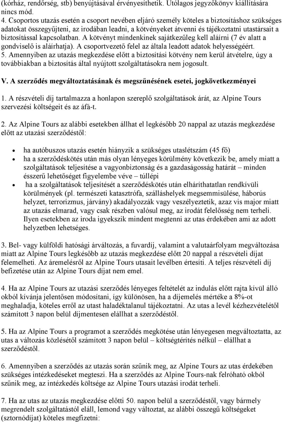 biztosítással kapcsolatban. A kötvényt mindenkinek sajátkezűleg kell aláírni (7 év alatt a gondviselő is aláírhatja). A csoportvezető felel az általa leadott adatok helyességéért. 5.