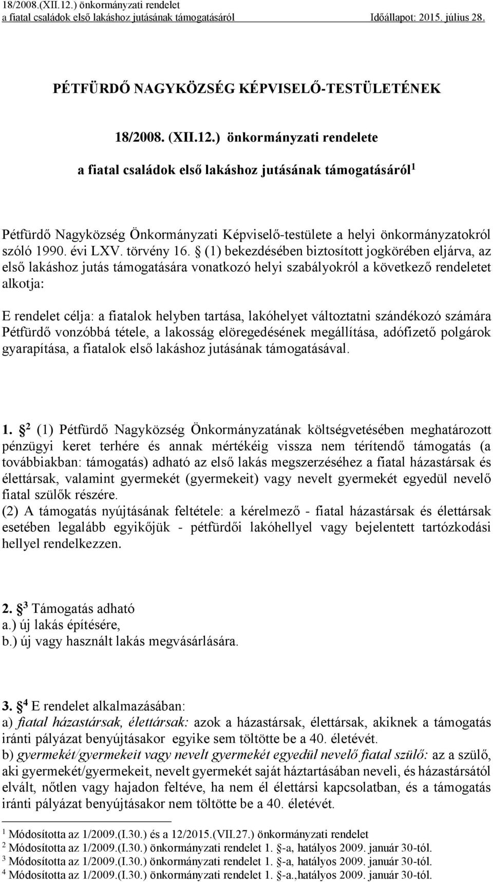 (1) bekezdésében biztosított jogkörében eljárva, az első lakáshoz jutás támogatására vonatkozó helyi szabályokról a következő rendeletet alkotja: E rendelet célja: a fiatalok helyben tartása,