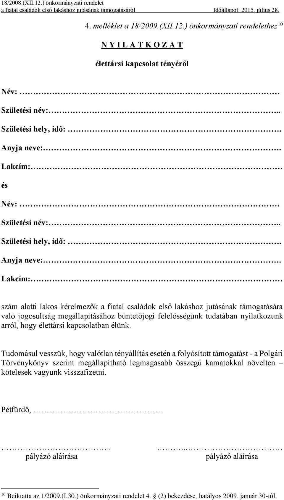 Lakcím: szám alatti lakos kérelmezők a fiatal családok első lakáshoz jutásának támogatására való jogosultság megállapításához büntetőjogi felelősségünk tudatában nyilatkozunk arról, hogy