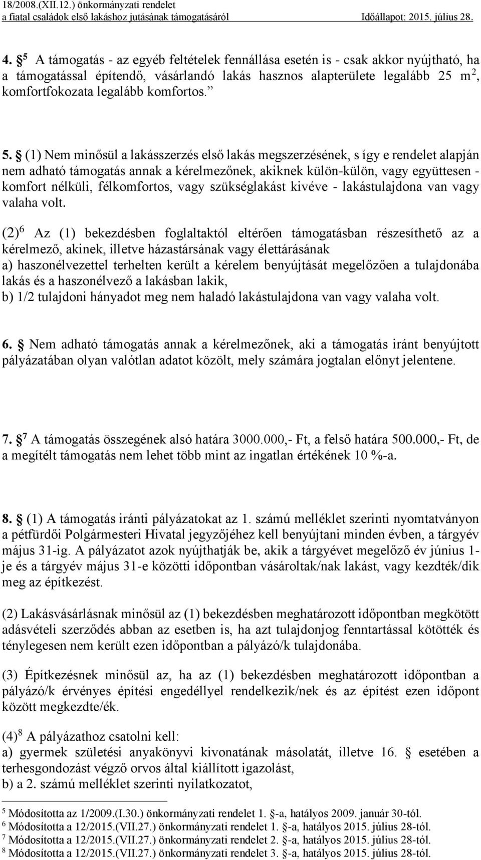 (1) Nem minősül a lakásszerzés első lakás megszerzésének, s így e rendelet alapján nem adható támogatás annak a kérelmezőnek, akiknek külön-külön, vagy együttesen - komfort nélküli, félkomfortos,