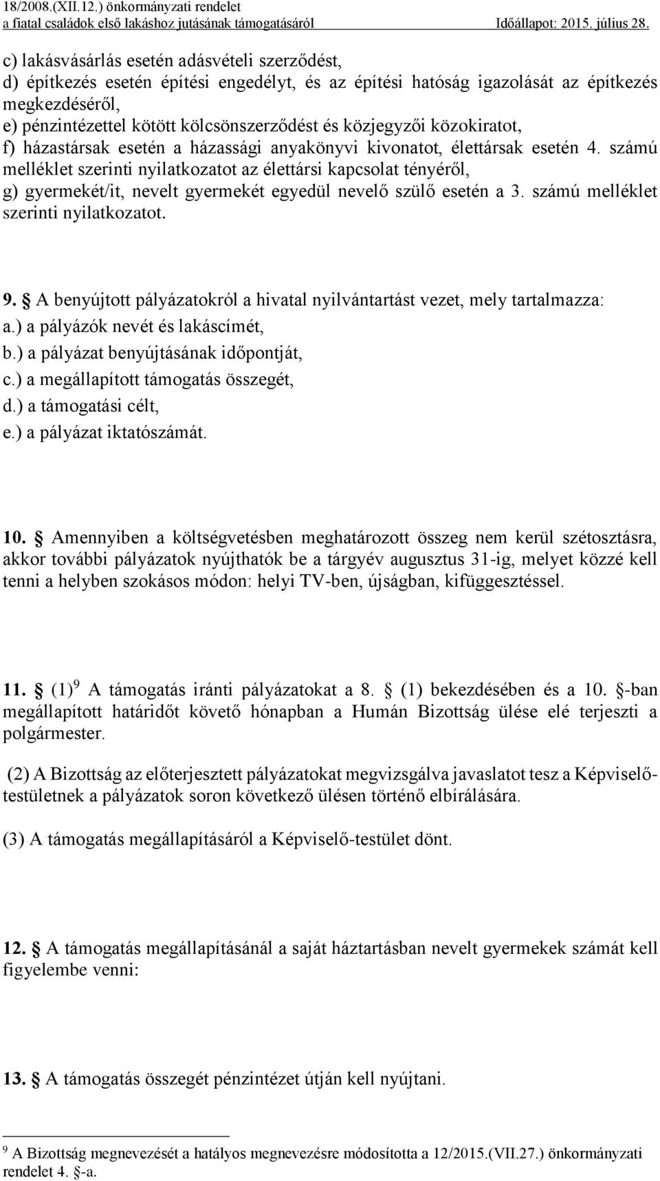 számú melléklet szerinti nyilatkozatot az élettársi kapcsolat tényéről, g) gyermekét/it, nevelt gyermekét egyedül nevelő szülő esetén a 3. számú melléklet szerinti nyilatkozatot. 9.