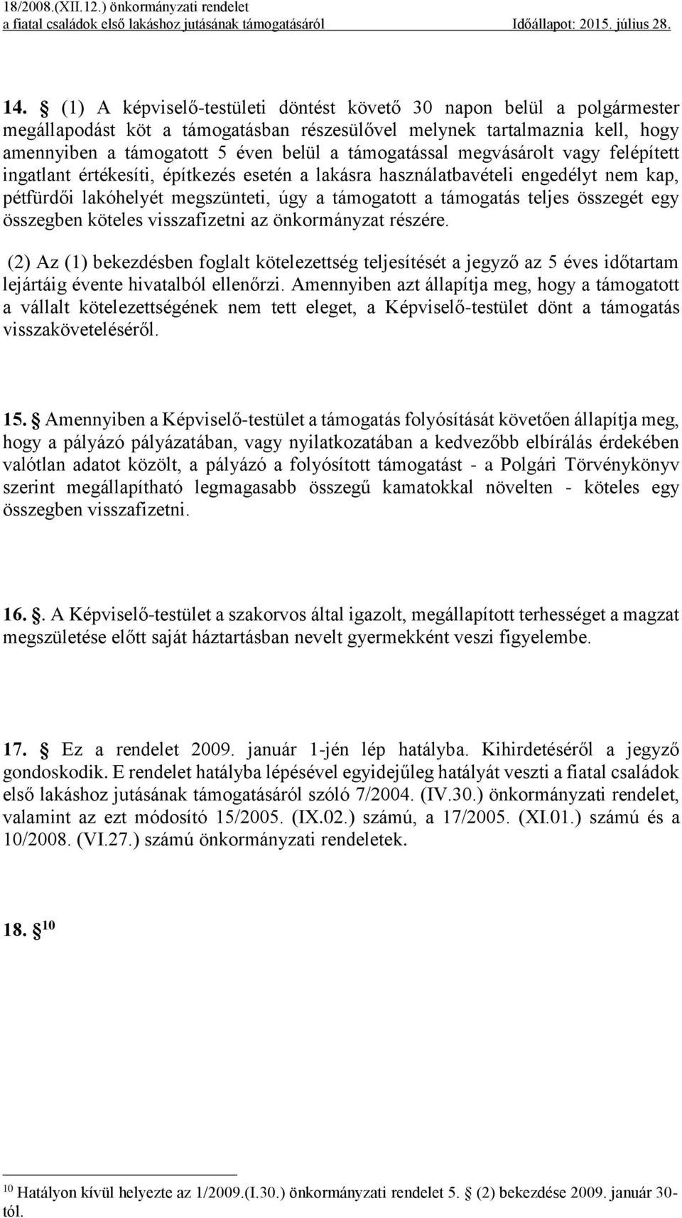 összegét egy összegben köteles visszafizetni az önkormányzat részére. (2) Az (1) bekezdésben foglalt kötelezettség teljesítését a jegyző az 5 éves időtartam lejártáig évente hivatalból ellenőrzi.