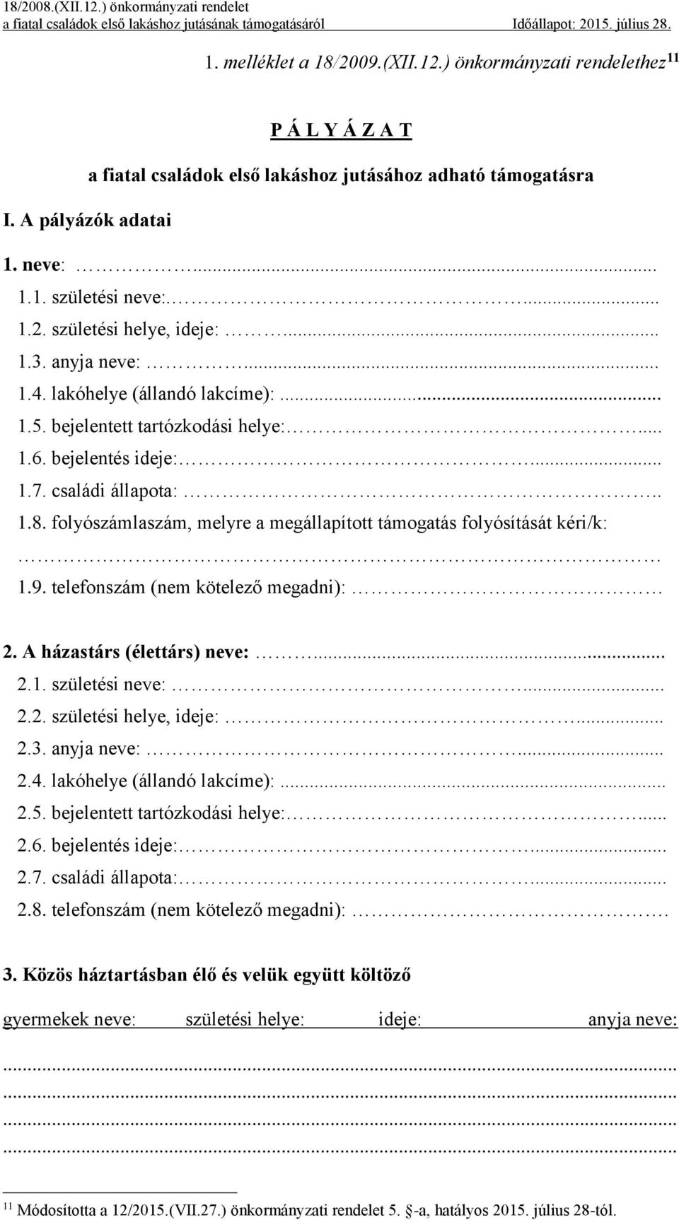 folyószámlaszám, melyre a megállapított támogatás folyósítását kéri/k: 1.9. telefonszám (nem kötelező megadni): 2. A házastárs (élettárs) neve:... 2.1. születési neve:... 2.2. születési helye, ideje:.