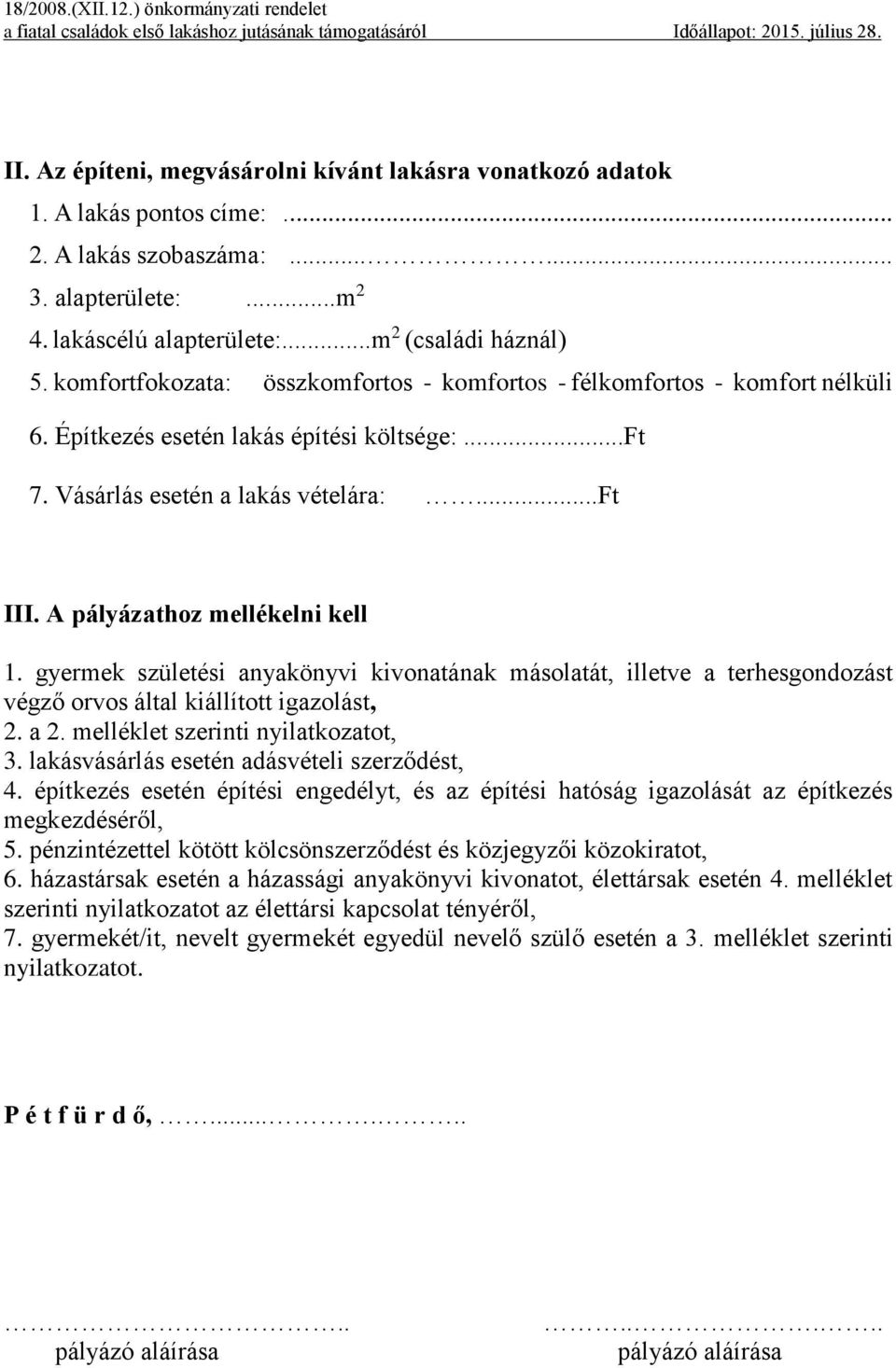 A pályázathoz mellékelni kell 1. gyermek születési anyakönyvi kivonatának másolatát, illetve a terhesgondozást végző orvos által kiállított igazolást, 2. a 2. melléklet szerinti nyilatkozatot, 3.