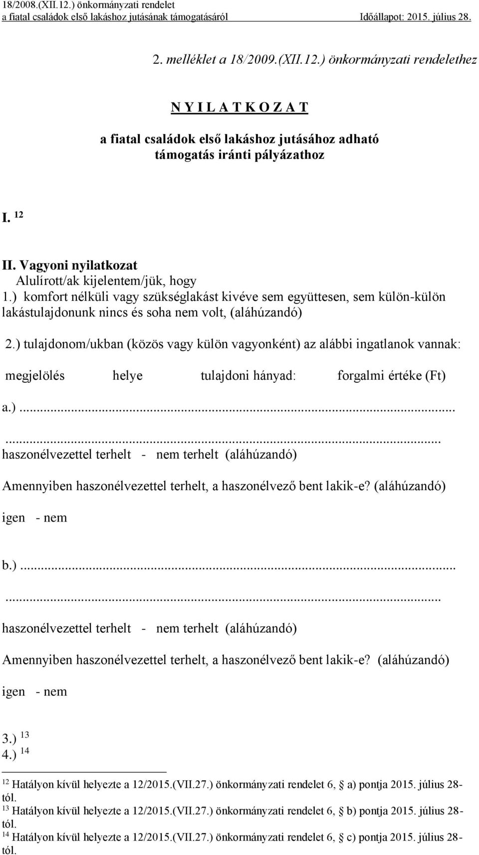 ) tulajdonom/ukban (közös vagy külön vagyonként) az alábbi ingatlanok vannak: megjelölés helye tulajdoni hányad: forgalmi értéke (Ft) a.)...... haszonélvezettel terhelt - nem terhelt (aláhúzandó) Amennyiben haszonélvezettel terhelt, a haszonélvező bent lakik-e?