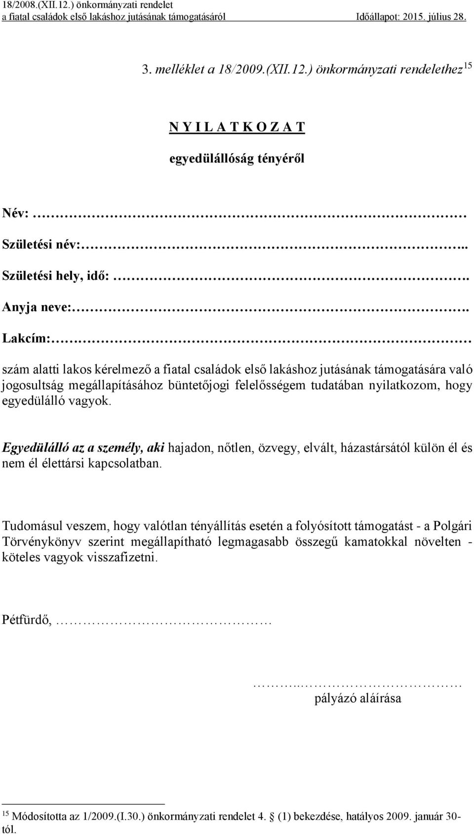 Egyedülálló az a személy, aki hajadon, nőtlen, özvegy, elvált, házastársától külön él és nem él élettársi kapcsolatban.