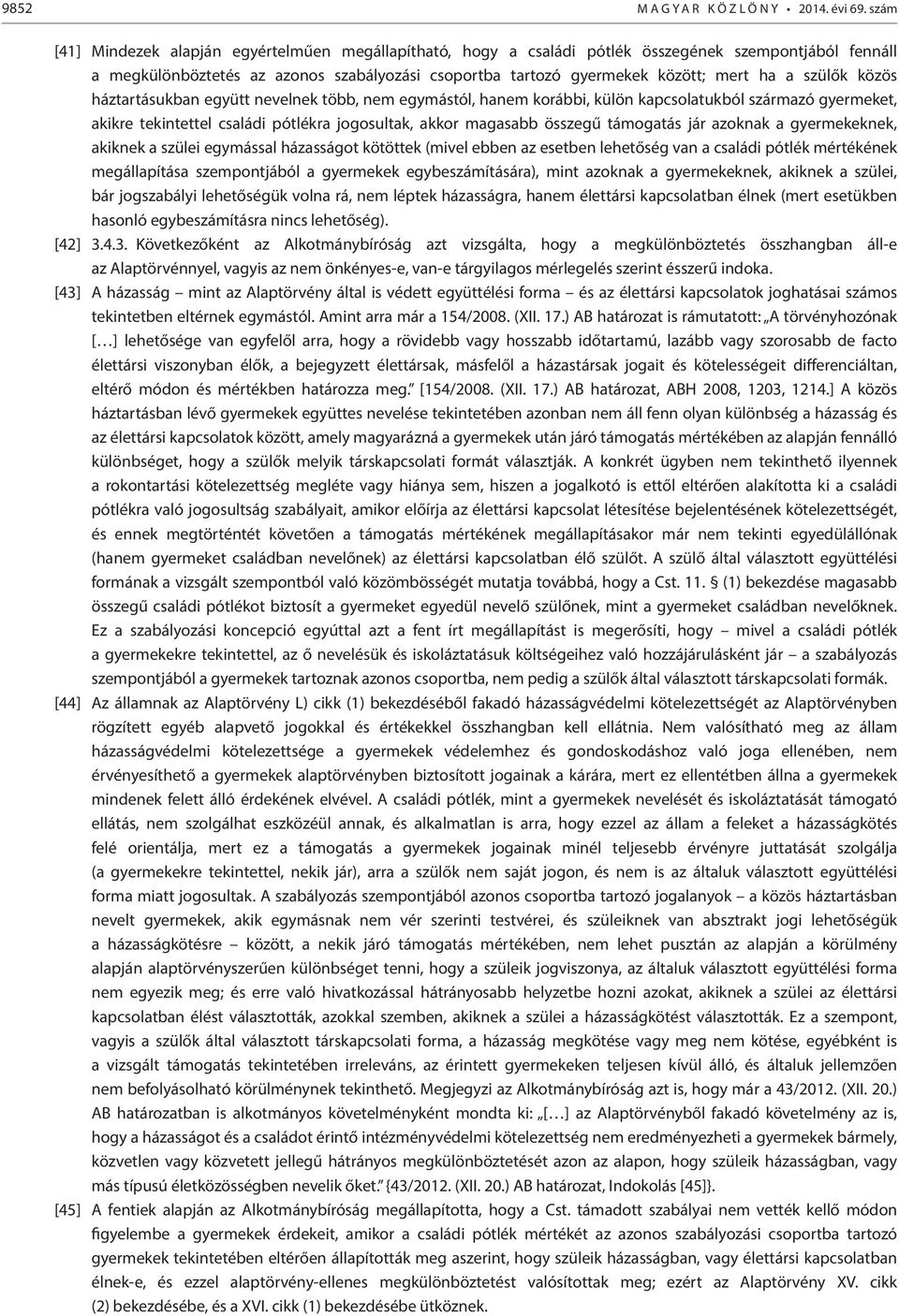 szülők közös háztartásukban együtt nevelnek több, nem egymástól, hanem korábbi, külön kapcsolatukból származó gyermeket, akikre tekintettel családi pótlékra jogosultak, akkor magasabb összegű