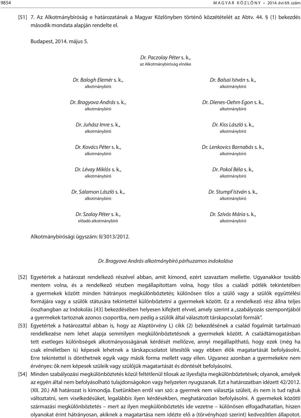 k., Dr. Kiss László s. k., Dr. Kovács Péter s. k., Dr. Lenkovics Barnabás s. k., Dr. Lévay Miklós s. k., Dr. Pokol Béla s. k., Dr. Salamon László s. k., Dr. Stumpf István s. k., Dr. Szalay Péter s. k., előadó Dr.