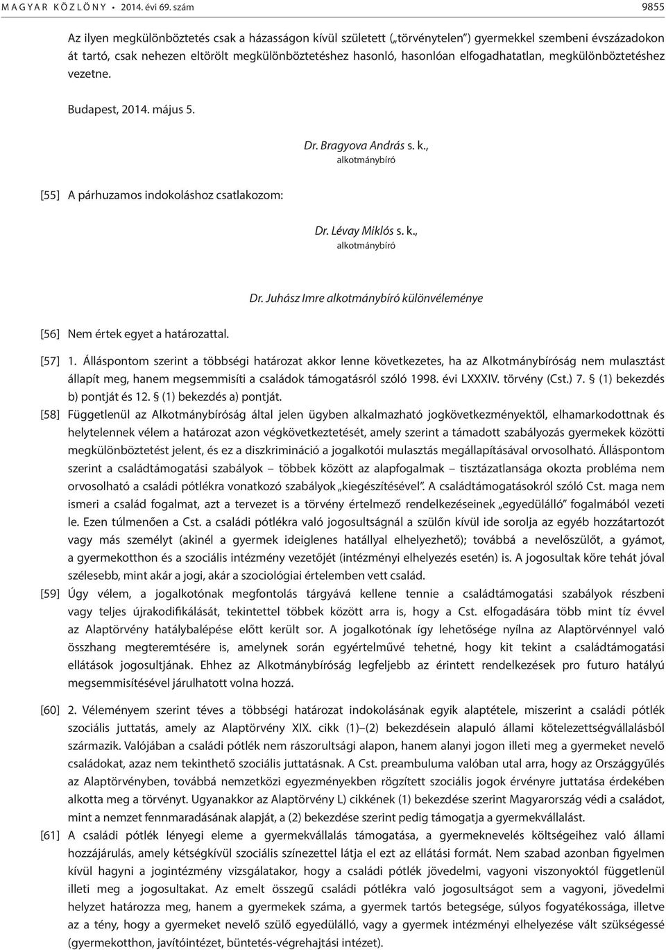 elfogadhatatlan, megkülönböztetéshez vezetne. Budapest, 2014. május 5. Dr. Bragyova András s. k., [55] A párhuzamos indokoláshoz csatlakozom: Dr. Lévay Miklós s. k., Dr.