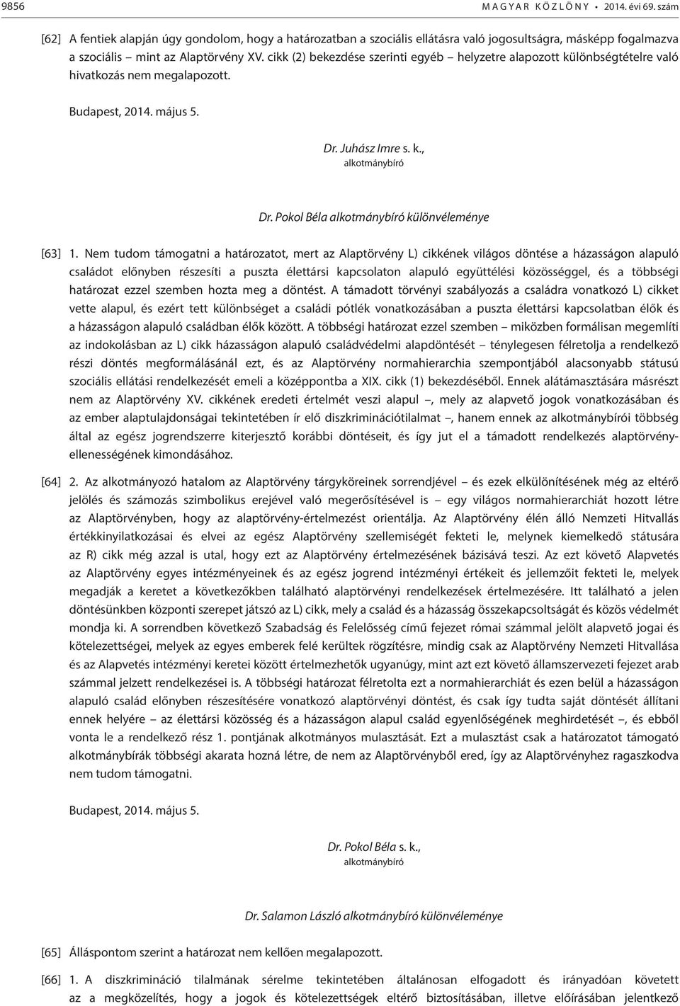 cikk (2) bekezdése szerinti egyéb helyzetre alapozott különbségtételre való hivatkozás nem megalapozott. Budapest, 2014. május 5. Dr. Juhász Imre s. k., Dr. Pokol Béla különvéleménye [63] 1.