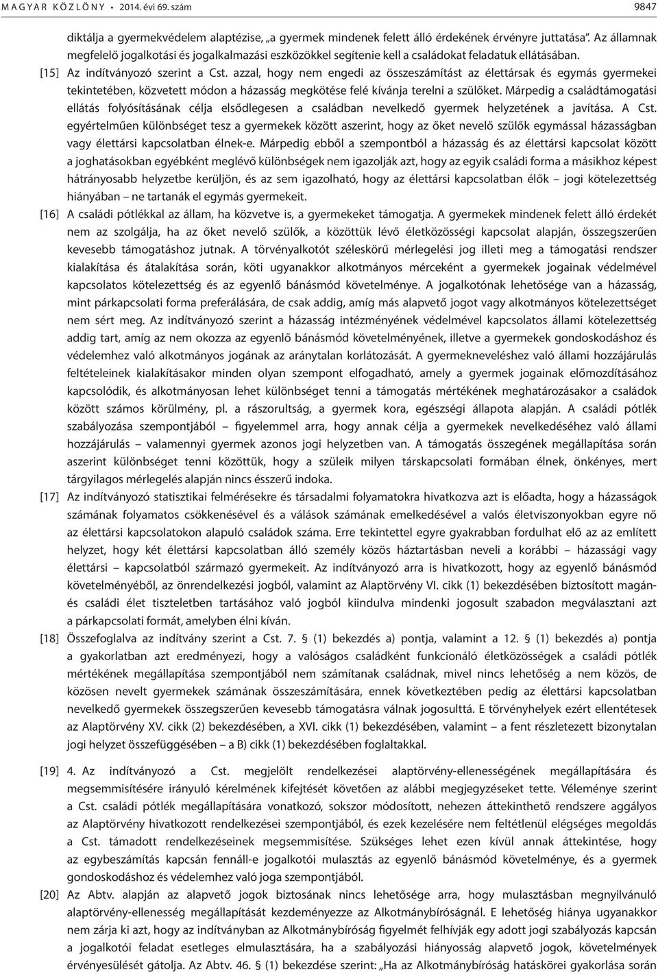 azzal, hogy nem engedi az összeszámítást az élettársak és egymás gyermekei tekintetében, közvetett módon a házasság megkötése felé kívánja terelni a szülőket.