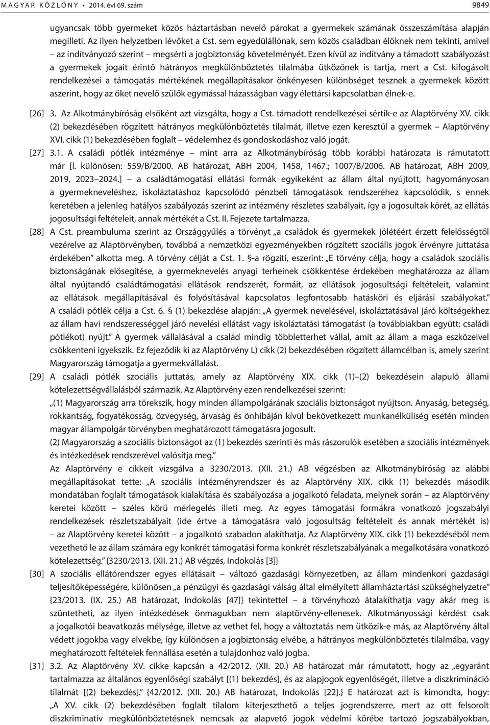 Ezen kívül az indítvány a támadott szabályozást a gyermekek jogait érintő hátrányos megkülönböztetés tilalmába ütközőnek is tartja, mert a Cst.