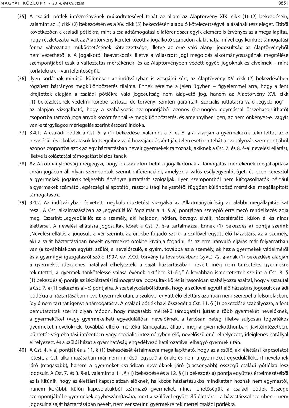Ebből következően a családi pótlékra, mint a családtámogatási ellátórendszer egyik elemére is érvényes az a megállapítás, hogy részletszabályait az Alaptörvény keretei között a jogalkotó szabadon