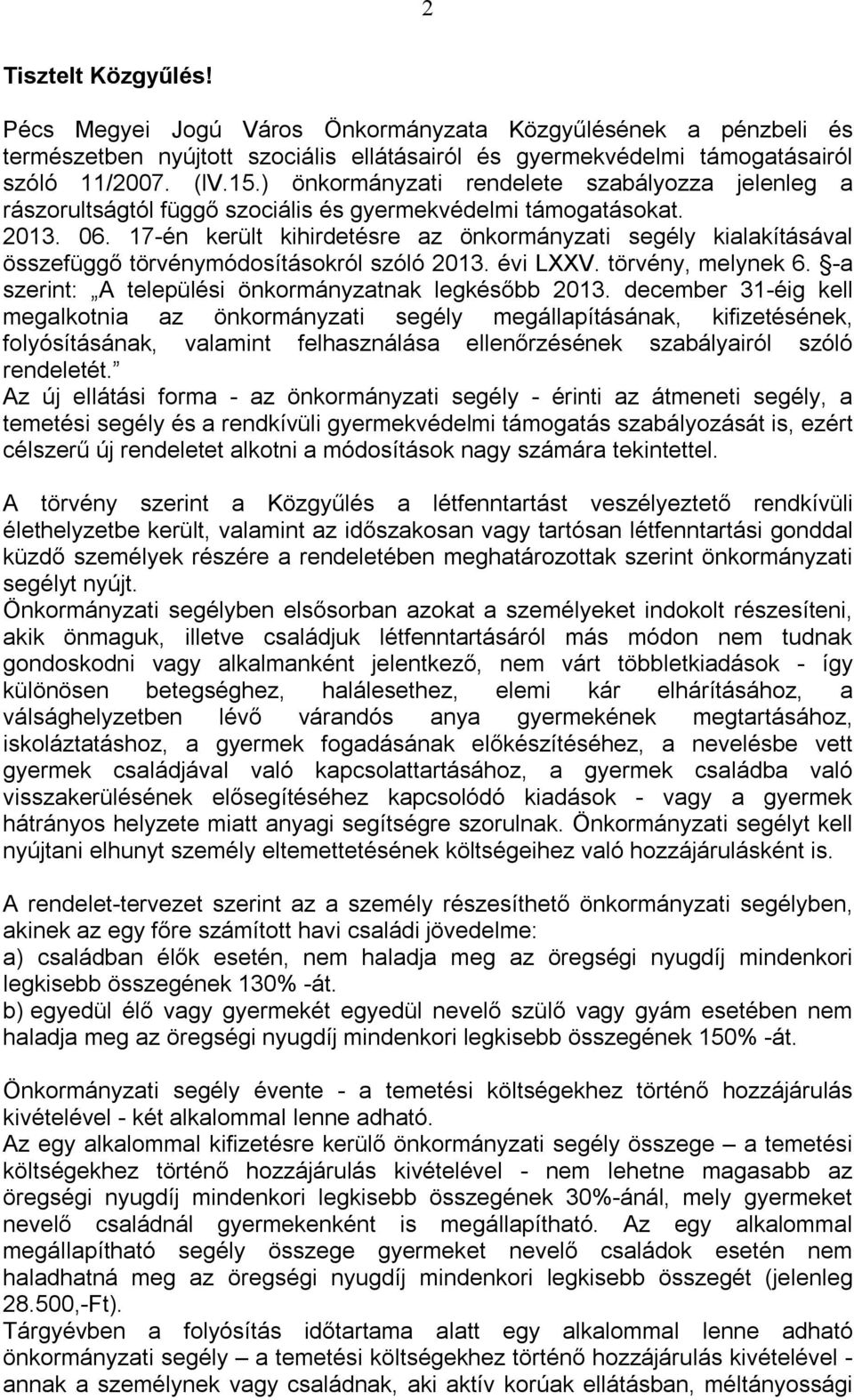 17-én került kihirdetésre az önkormányzati segély kialakításával összefüggő törvénymódosításokról szóló 2013. évi LXXV. törvény, melynek 6. -a szerint: A települési önkormányzatnak legkésőbb 2013.