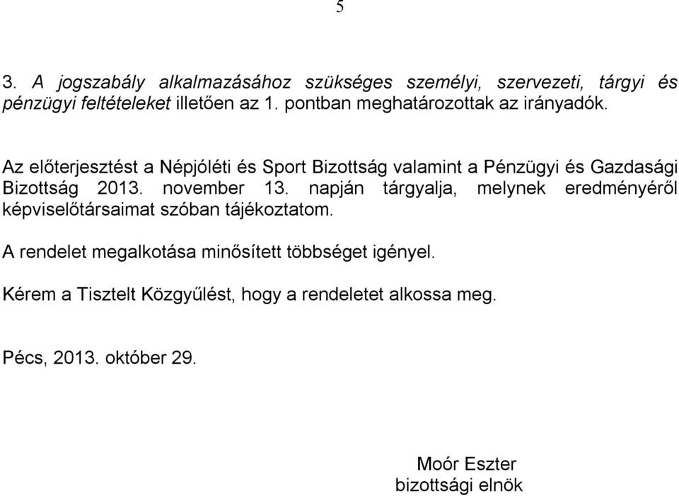 Az előterjesztést a Népjóléti és Sport Bizottság valamint a Pénzügyi és Gazdasági Bizottság 2013. november 13.