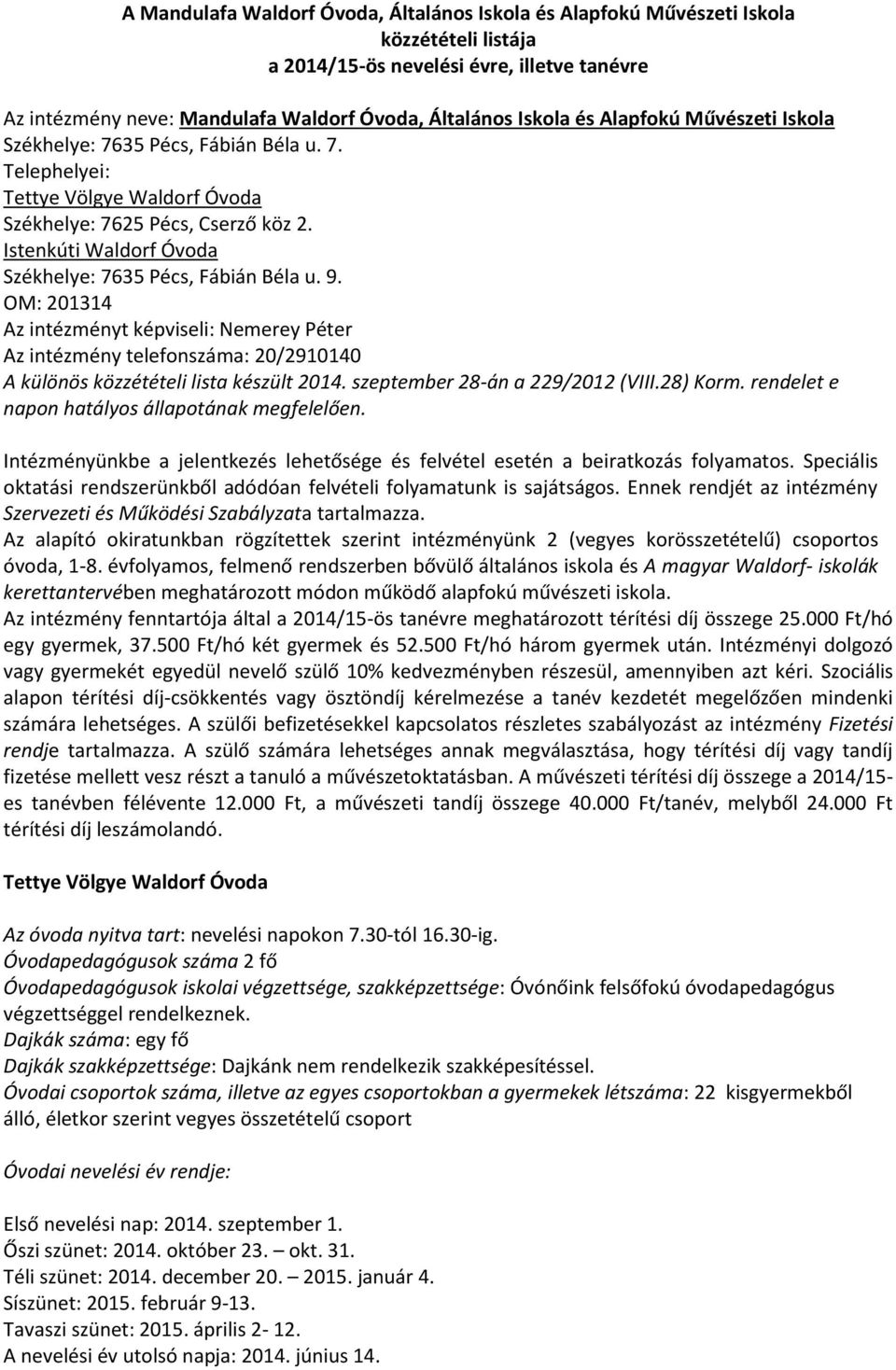 Istenkúti Waldorf Óvoda Székhelye: 7635 Pécs, Fábián Béla u. 9. OM: 201314 Az intézményt képviseli: Nemerey Péter Az intézmény telefonszáma: 20/2910140 A különös közzétételi lista készült 2014.