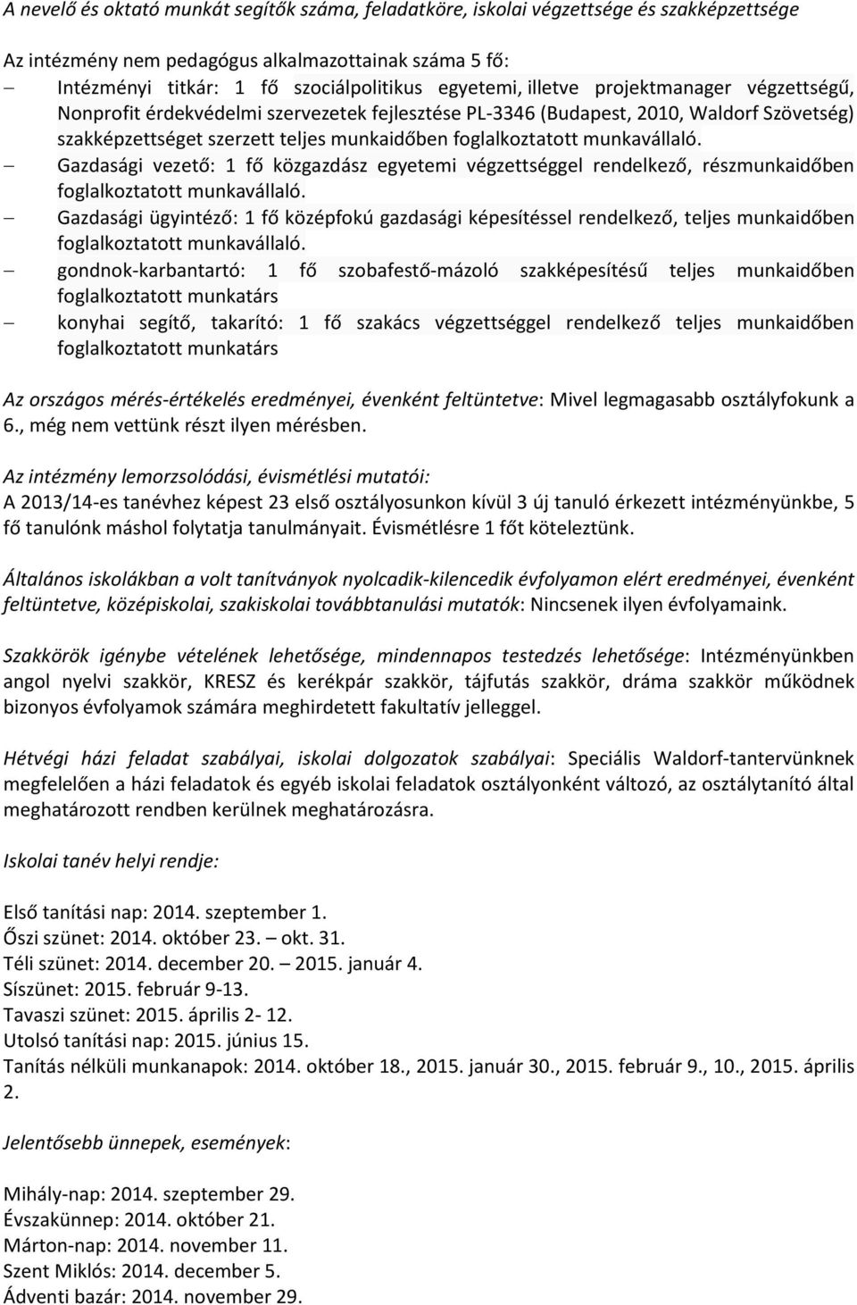 munkavállaló. Gazdasági vezető: 1 fő közgazdász egyetemi végzettséggel rendelkező, részmunkaidőben foglalkoztatott munkavállaló.