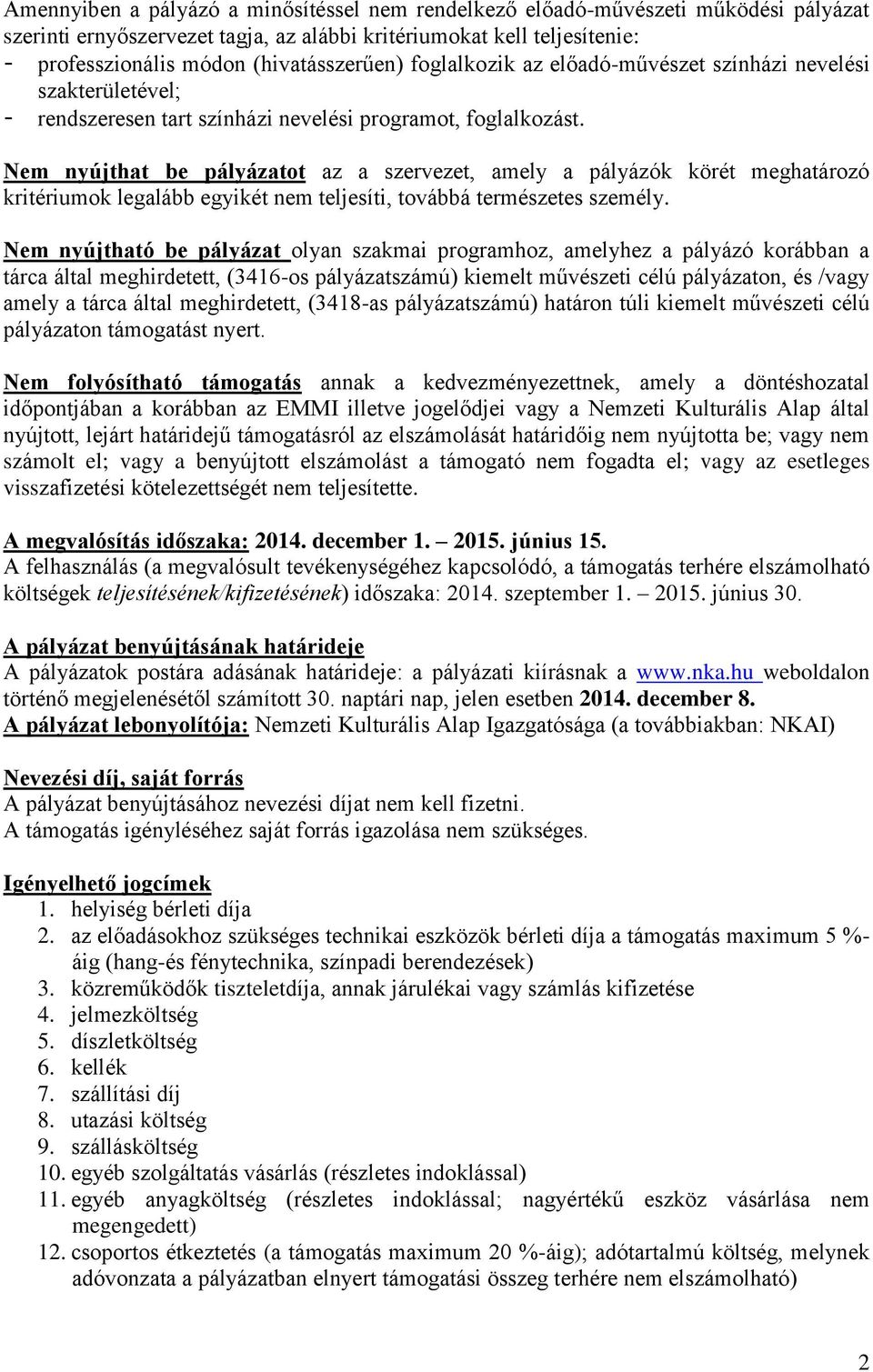 Nem nyújthat be pályázatot az a szervezet, amely a pályázók körét meghatározó kritériumok legalább egyikét nem teljesíti, továbbá természetes személy.