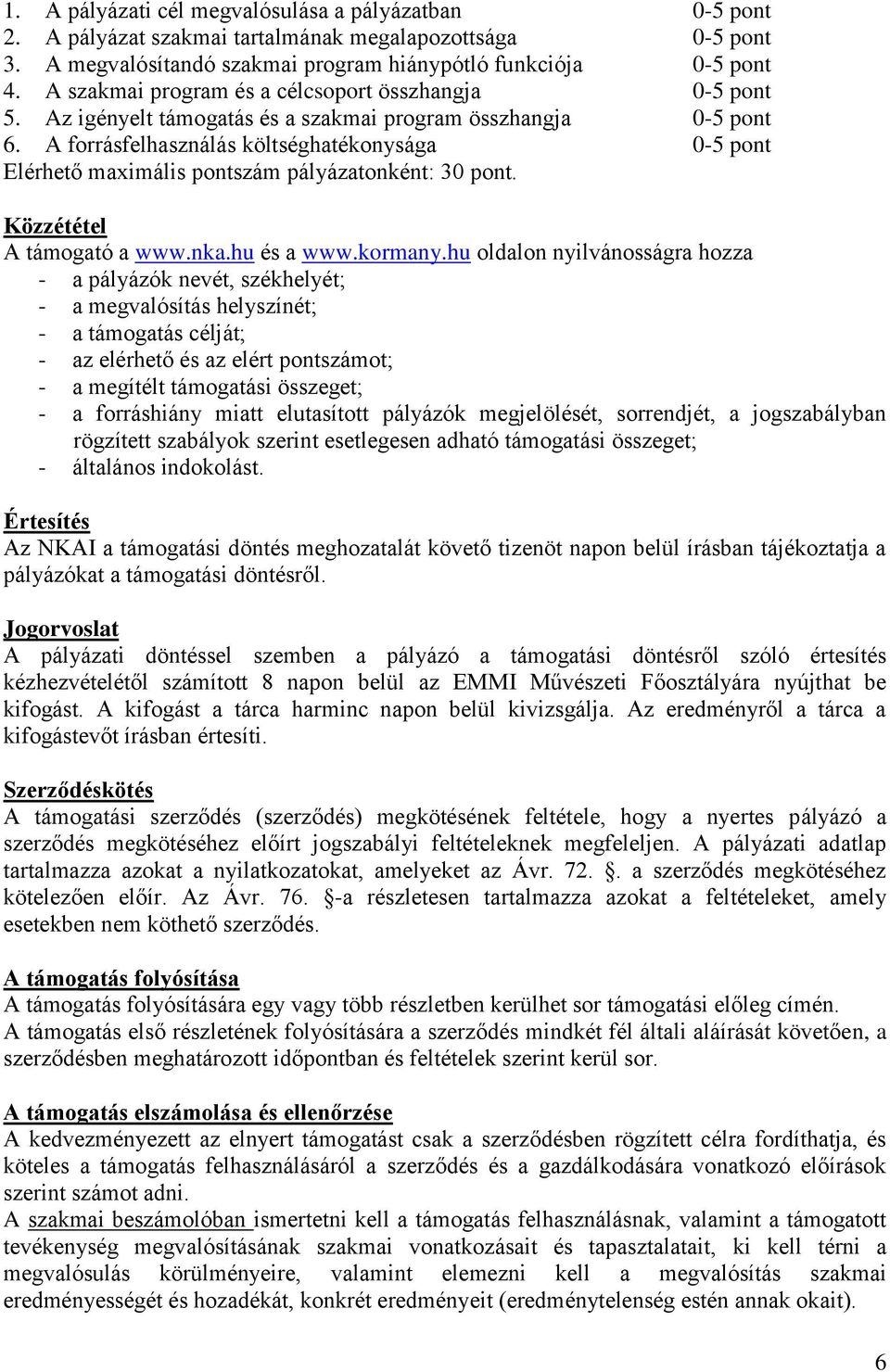 A forrásfelhasználás költséghatékonysága 0-5 pont Elérhető maximális pontszám pályázatonként: 30 pont. Közzététel A támogató a www.nka.hu és a www.kormany.