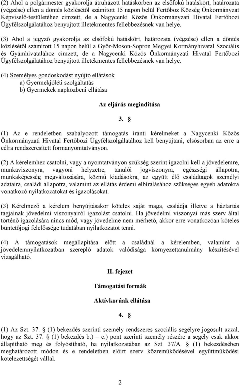 (3) Ahol a jegyző gyakorolja az elsőfokú hatáskört, határozata (végzése) ellen a döntés közlésétől számított 15 napon belül a Győr-Moson-Sopron Megyei Kormányhivatal Szociális és Gyámhivatalához