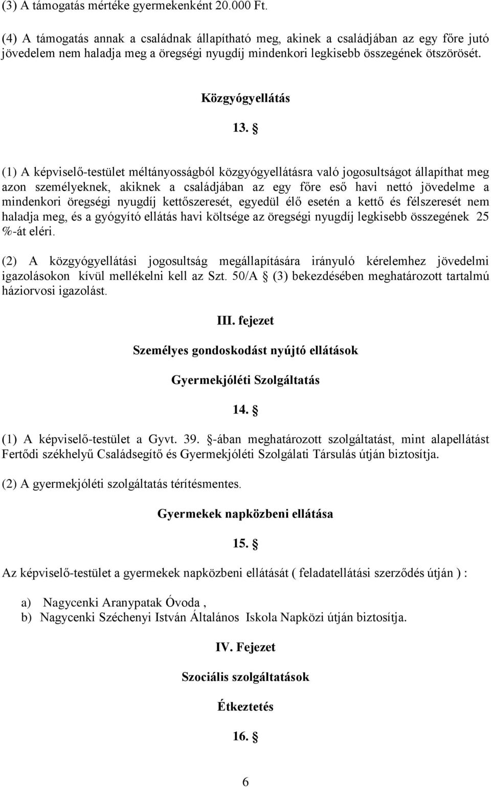 (1) A képviselő-testület méltányosságból közgyógyellátásra való jogosultságot állapíthat meg azon személyeknek, akiknek a családjában az egy főre eső havi nettó jövedelme a mindenkori öregségi