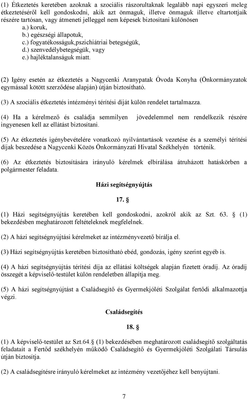 (2) Igény esetén az étkeztetés a Nagycenki Aranypatak Óvoda Konyha (Önkormányzatok egymással kötött szerződése alapján) útján biztosítható.