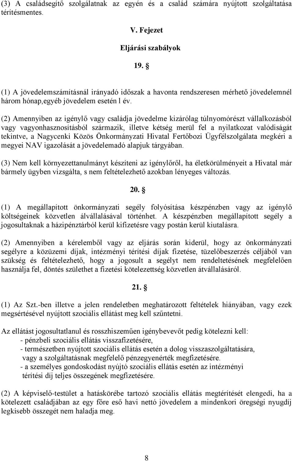 (2) Amennyiben az igénylő vagy családja jövedelme kizárólag túlnyomórészt vállalkozásból vagy vagyonhasznosításból származik, illetve kétség merül fel a nyilatkozat valódiságát tekintve, a Nagycenki