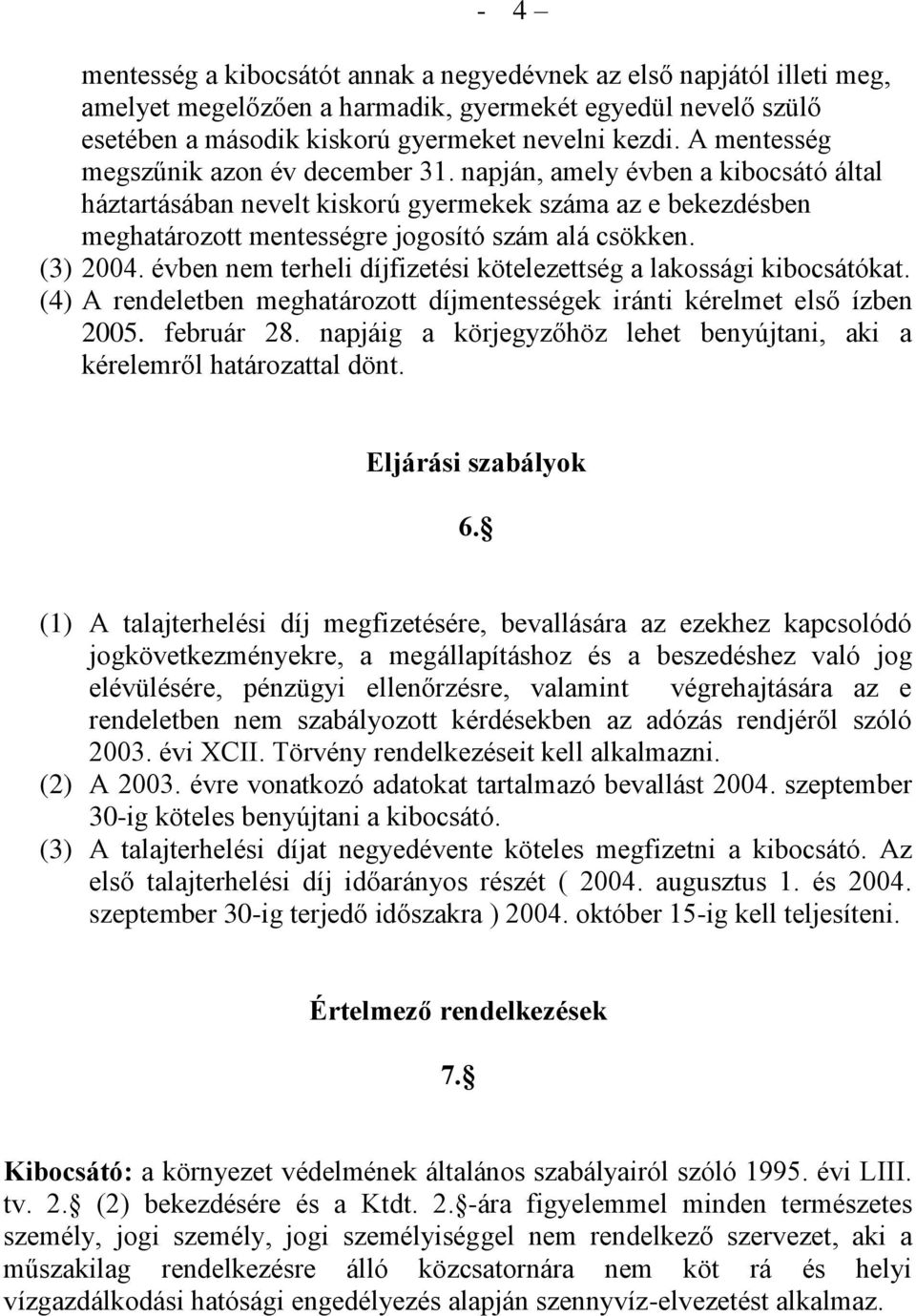 (3) 2004. évben nem terheli díjfizetési kötelezettség a lakossági kibocsátókat. (4) A rendeletben meghatározott díjmentességek iránti kérelmet első ízben 2005. február 28.