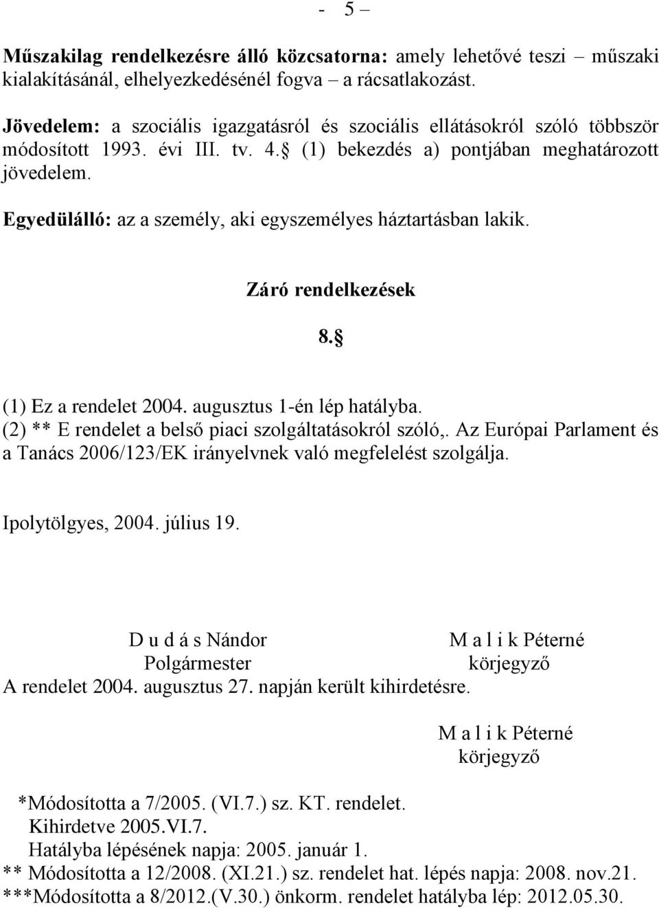 Egyedülálló: az a személy, aki egyszemélyes háztartásban lakik. Záró rendelkezések 8. (1) Ez a rendelet 2004. augusztus 1-én lép hatályba. (2) ** E rendelet a belső piaci szolgáltatásokról szóló,.