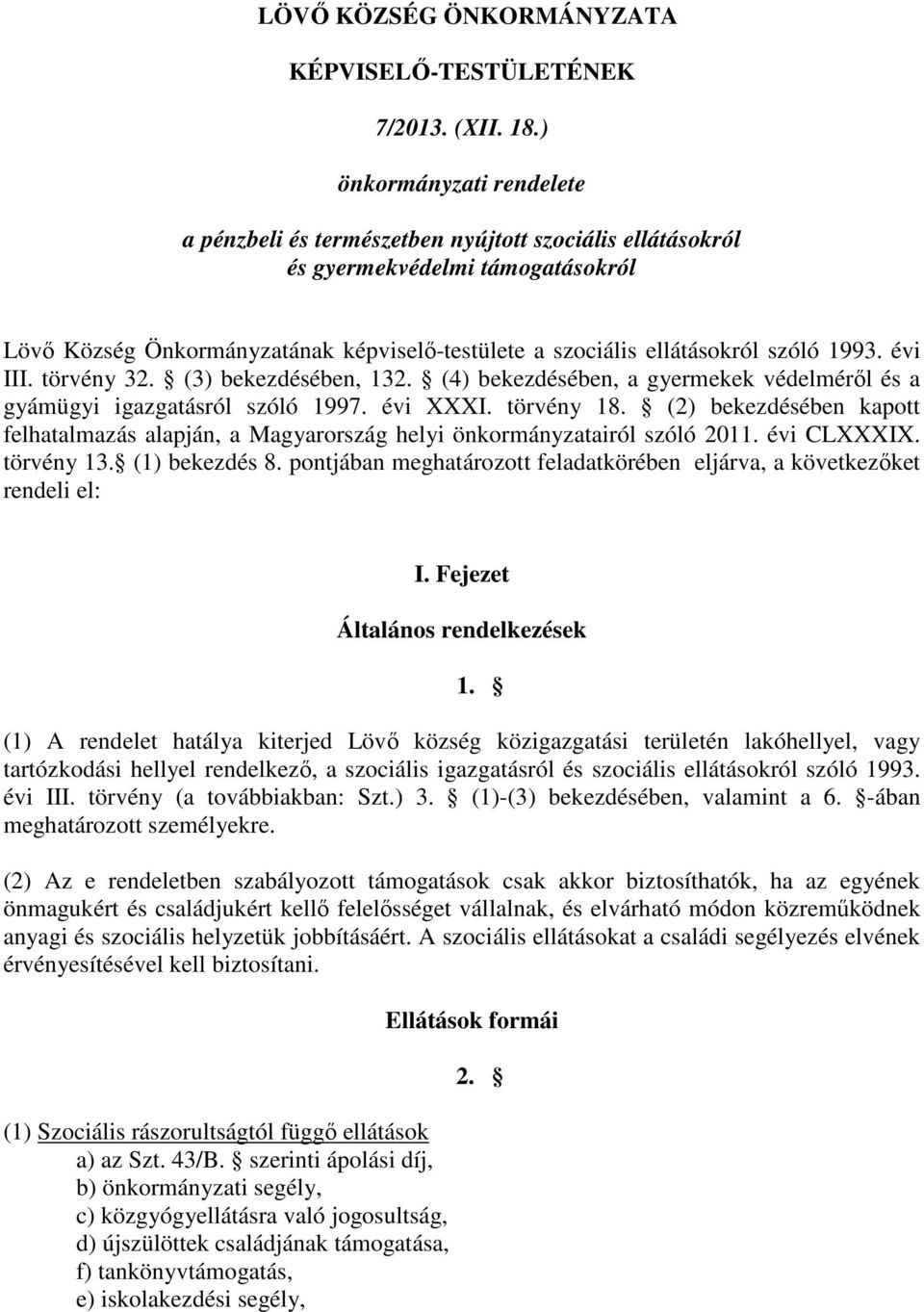 1993. évi III. törvény 32. (3) bekezdésében, 132. (4) bekezdésében, a gyermekek védelmérıl és a gyámügyi igazgatásról szóló 1997. évi XXXI. törvény 18.