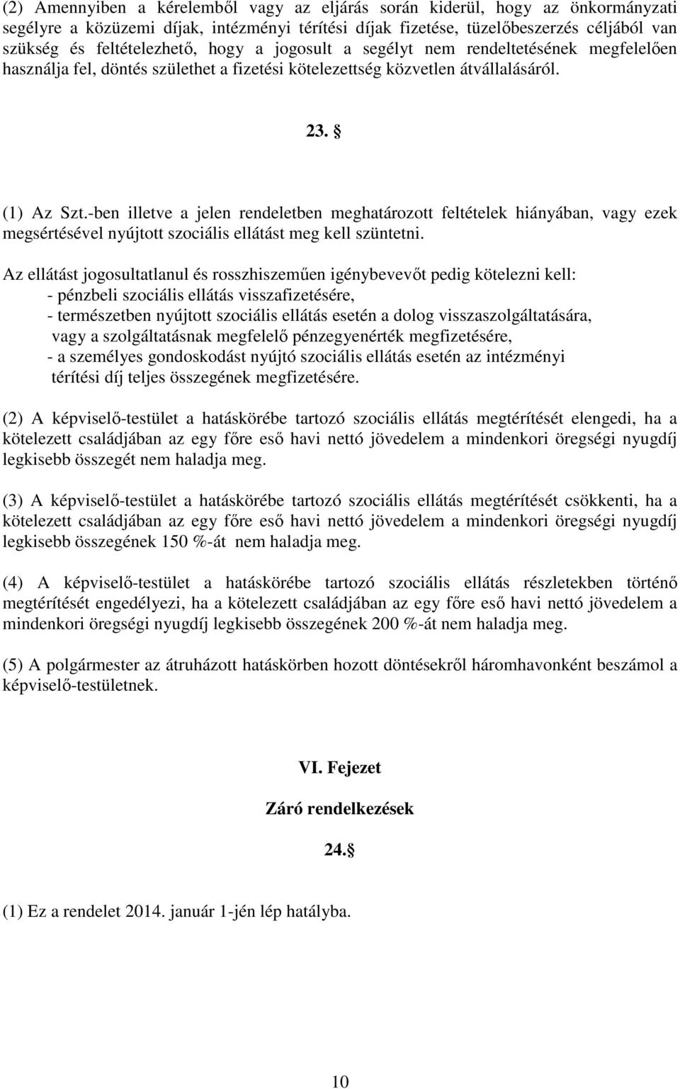 -ben illetve a jelen rendeletben meghatározott feltételek hiányában, vagy ezek megsértésével nyújtott szociális ellátást meg kell szüntetni.