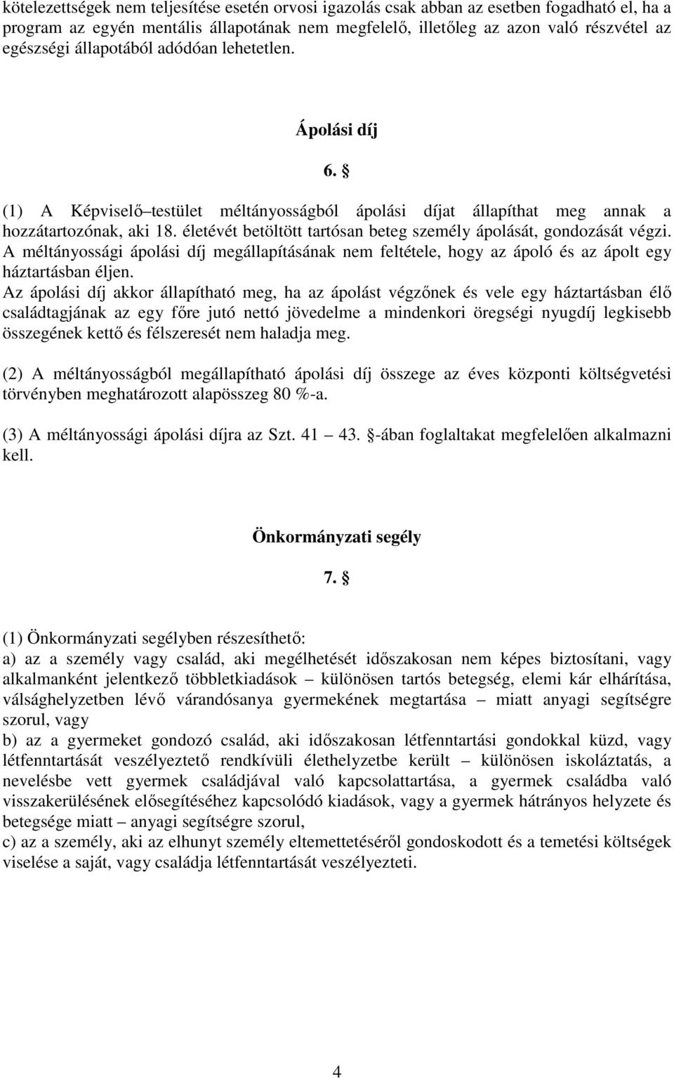 életévét betöltött tartósan beteg személy ápolását, gondozását végzi. A méltányossági ápolási díj megállapításának nem feltétele, hogy az ápoló és az ápolt egy háztartásban éljen.