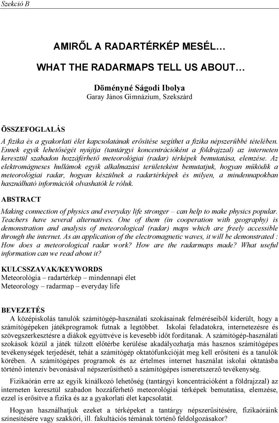 Ennek egyik lehetőségét nyújtja (tantárgyi koncentrációként a földrajzzal) az interneten keresztül szabadon hozzáférhető meteorológiai (radar) térképek bemutatása, elemzése.