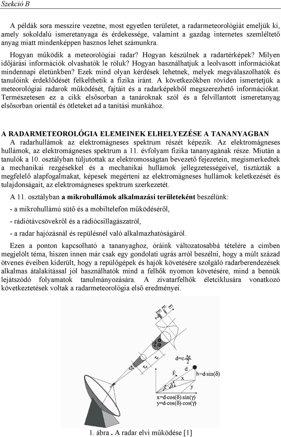 Hogyan használhatjuk a leolvasott információkat mindennapi életünkben? Ezek mind olyan kérdések lehetnek, melyek megválaszolhatók és tanulóink érdeklődését felkelthetik a fizika iránt.